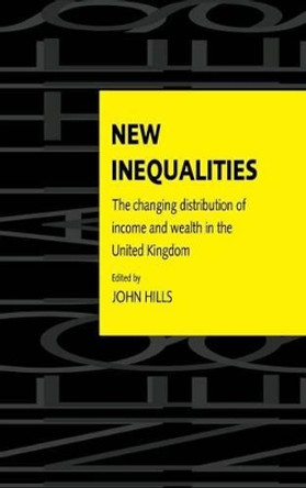 New Inequalities: The Changing Distribution of Income and Wealth in the United Kingdom by John Hills 9780521553261