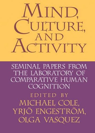 Mind, Culture, and Activity: Seminal Papers from the Laboratory of Comparative Human Cognition by Michael Cole 9780521552387