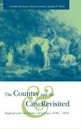 The Country and the City Revisited: England and the Politics of Culture, 1550-1850 by Gerald MacLean 9780521592017