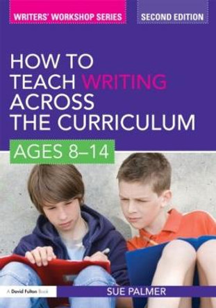 How to Teach Writing Across the Curriculum: Ages 8-14 by Sue Palmer