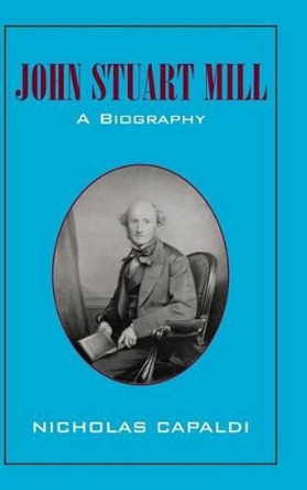 John Stuart Mill: A Biography by Nicholas Capaldi 9780521620246