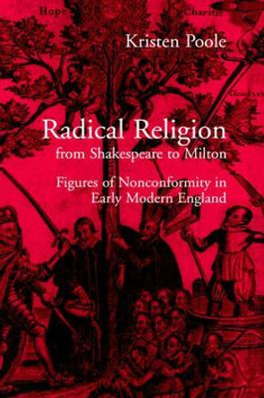 Radical Religion from Shakespeare to Milton: Figures of Nonconformity in Early Modern England by Kristen Poole 9780521641043