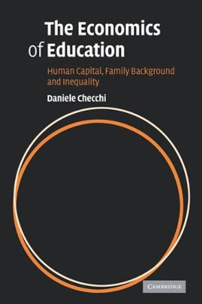 The Economics of Education: Human Capital, Family Background and Inequality by Daniele Checchi 9780521793100