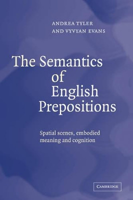 The Semantics of English Prepositions: Spatial Scenes, Embodied Meaning, and Cognition by Andrea Tyler 9780521814300