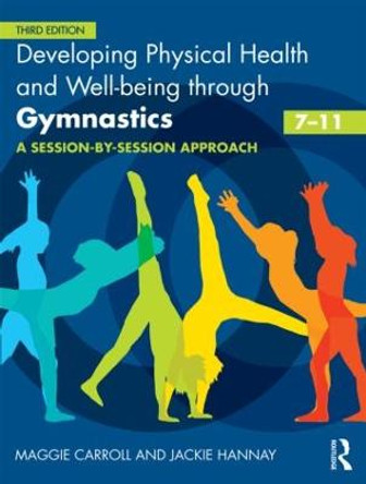 Developing Physical Health and Well-being through Gymnastics (7-11): A Session-by-Session Approach by Maggie Carroll
