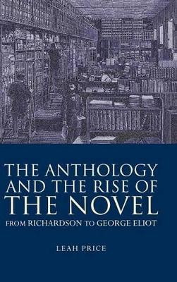The Anthology and the Rise of the Novel: From Richardson to George Eliot by Leah Price 9780521782081
