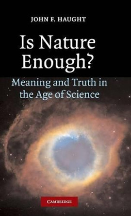 Is Nature Enough?: Meaning and Truth in the Age of Science by John F. Haught 9780521847148