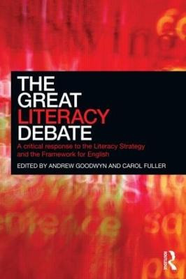 The Great Literacy Debate: A Critical Response to the Literacy Strategy and the Framework for English Andrew Goodwyn 9780415597647