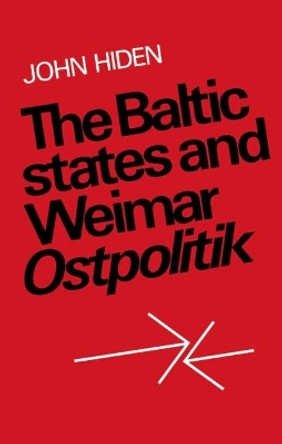 The Baltic States and Weimar Ostpolitik by John Hiden 9780521893251