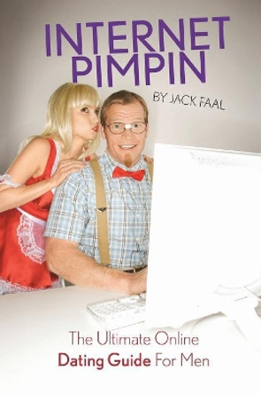 Internet Pimpin: The Ultimate Online Dating Guide for Men by Jack Faal 9780557173259