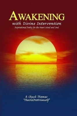 Awakening with Divine Intervention Inspirational Poetry for the Heart Mind and Soul by B. Chuck Thomas 9780557210367