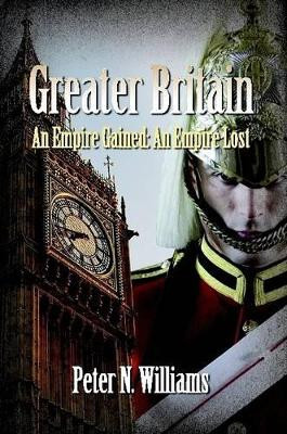 Greater Britain - An Empire Gained: An Empire Lost by Peter N. Williams 9780557272235