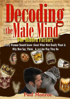 Decoding The Male Mind by Paul Monroe 9780557324149