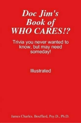 Doc Jim's Book of WHO CARES!? by Psy.D., Ph.D., James Charles. Bouffard 9780557020287