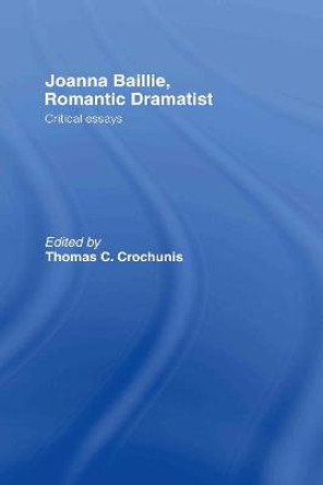 Joanna Baillie, Romantic Dramatist: Critical Essays by Thomas C. Crochunis