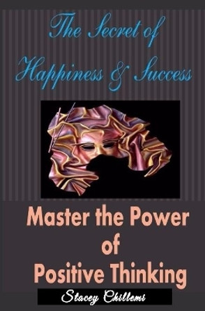 The Secret to Happiness & Success: Master the Power of Positive Thinking by Author Stacey Chillemi 9780557023264