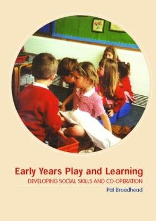 Early Years Play and Learning: Developing Social Skills and Cooperation by Pat Broadhead