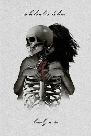 To Be Loved To The Bone by Beverly A Maier 9780578324005