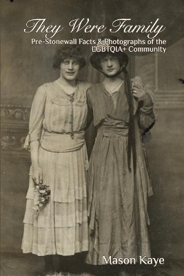 They Were Family: Pre-Stonewall Facts and Photographs of the LGBTQIA+ Community by Mason Kaye 9780578326382