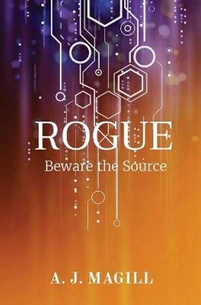 Rogue: Beware the Source A J Magill 9780578344324