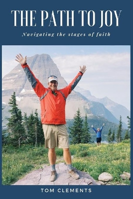 The Path to Joy: Navigating the Stages of Faith by Tom Clements 9780578307428