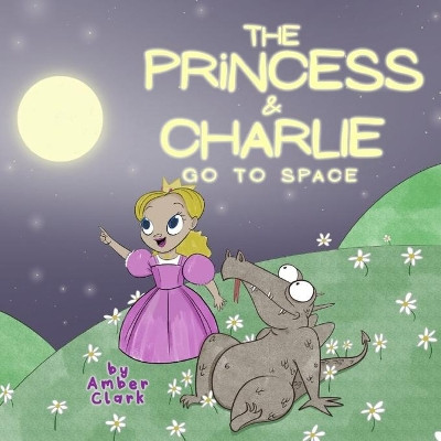 The Princess and Charlie Go to Space by Amber Clark 9780578360102