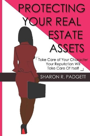 Protecting Your Real Estate Assets: Take Care of Your Character Your Reputation Will Take Care of Itself by Rhonda Crowder 9780578410722