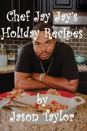 Chef Jay Jay's Holiday Recipes by Jason Taylor 9780578552965