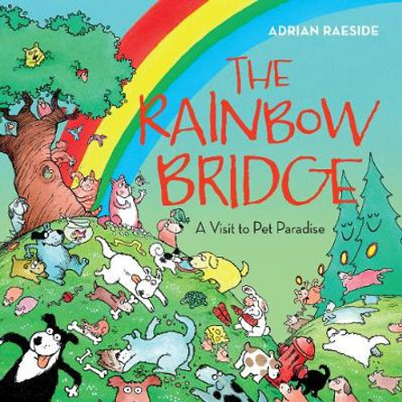 Rainbow Bridge: A Visit to Pet Paradise by Adrian Raeside