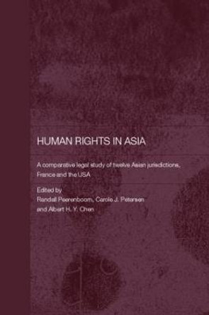 Human Rights in Asia: A Comparative Legal Study of Twelve Asian Jurisdictions, France and the USA by Randall Peerenboom