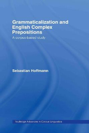 Grammaticalization and English Complex Prepositions: A Corpus-based Study by Sebastian Hoffmann