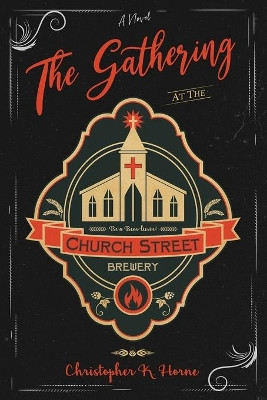 The Gathering at the Church Street Brewery by Christopher K Horne 9780578675398