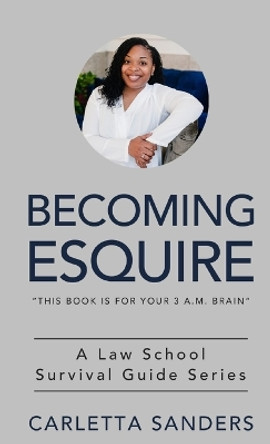 Becoming Esquire: A Law School Survival Guide Series by Carletta Sanders 9780578728384