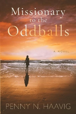 Missionary to the Oddballs: Based on a true story by Penny N Haavig 9780578753454