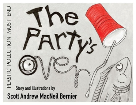 The Party's Over!: Plastic Pollution Must End by Scott Andrew MacNeil Bernier 9780578766133