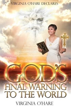 Virginia O'Hare Declares God's Final Warning To The World by Virginia O'Hare 9780578801902