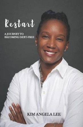 RESTART! A Journey To Becoming Debt-Free by Kim Angela Lee 9780578873558