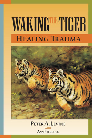 Waking The Tiger by Peter A. Levine