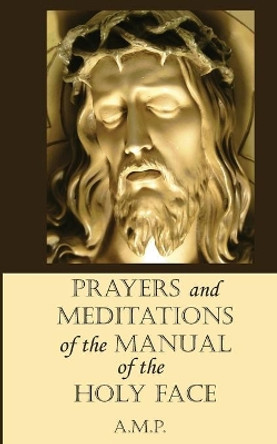 Prayers and Meditations of the Manual of the Holy Face by A M P 9780578874364