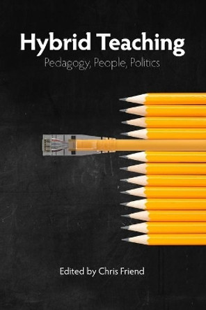 Hybrid Teaching: Pedagogy, People, Politics by Chris Friend 9780578852355