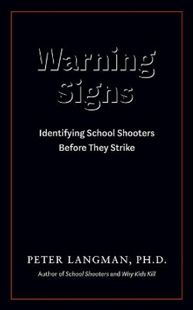 Warning Signs: Identifying School Shooters Before They Strike by Peter Langman 9780578922997