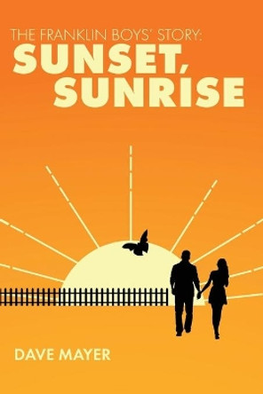 The Franklin Boys' Story: Sunset, Sunrise by Dave Mayer 9780578943350