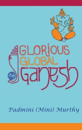Glorious Global Ganesh by Padmini (Mini) Murthy 9780578959610