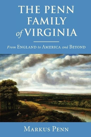 The Penn Family of Virginia: From England to America and Beyond by Markus Penn 9780578937014