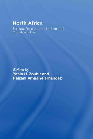 North Africa: Politics, Region, and the Limits of Transformation by Yahia H. Zoubir