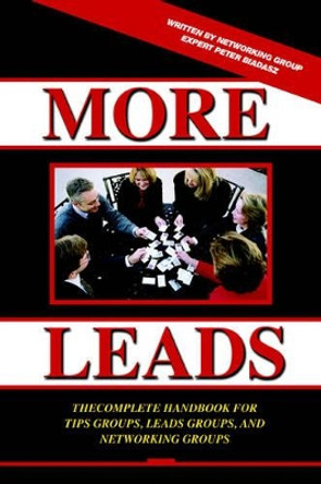 More Leads: The Complete Handbook for Tips Groups, Leads Groups and Networking Groups by Peter Biadasz 9780595363957