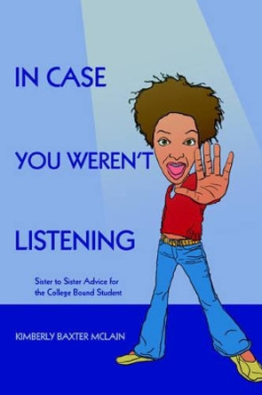 In Case You Weren't Listening: Sister to Sister Advice for the College Bound Student by Kimberly Baxter McLain 9780595398478