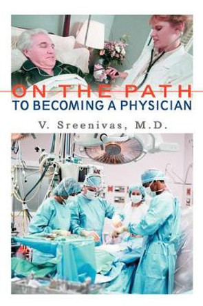 On The Path to Becoming A Physician by Venkatachala I Sreenivas 9780595404179