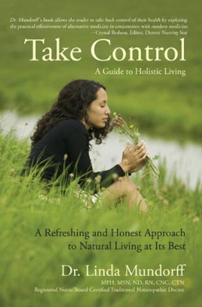 Take Control: A Guide to Holistic Living by Linda Rener-Mundorff 9780595401499