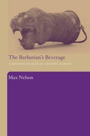 The Barbarian's Beverage: A History of Beer in Ancient Europe by Max Nelson